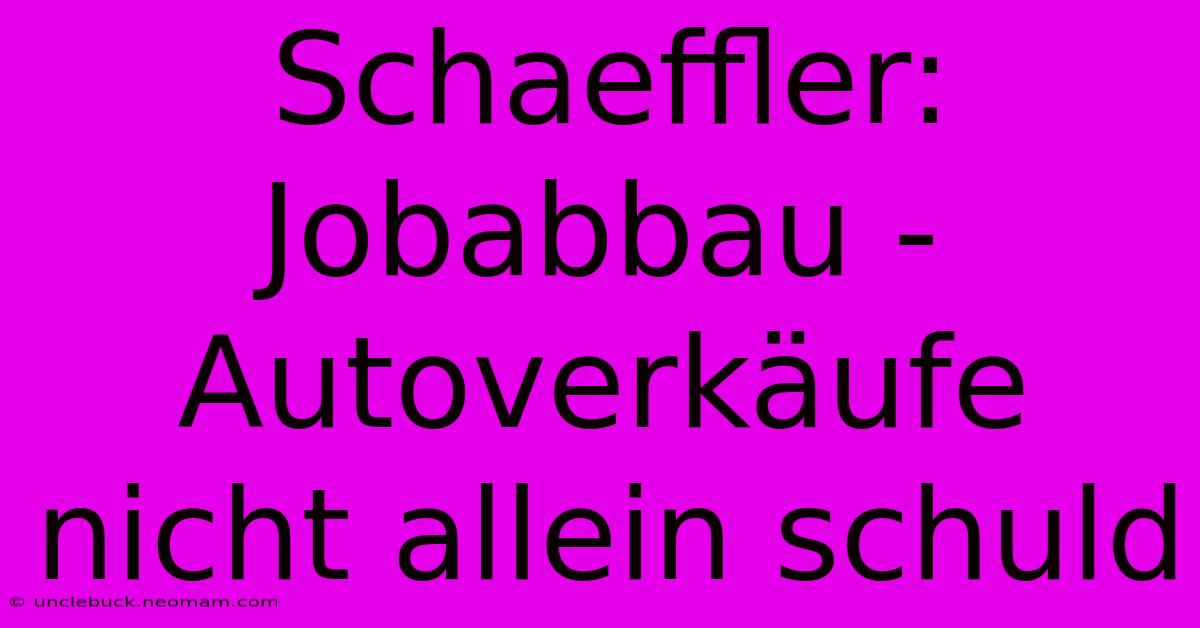 Schaeffler: Jobabbau - Autoverkäufe Nicht Allein Schuld