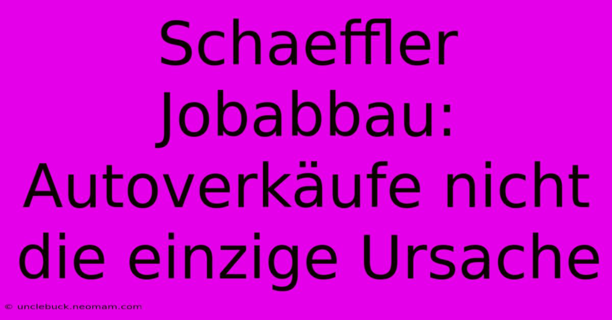 Schaeffler Jobabbau: Autoverkäufe Nicht Die Einzige Ursache