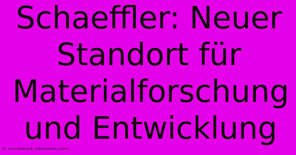 Schaeffler: Neuer Standort Für Materialforschung Und Entwicklung 