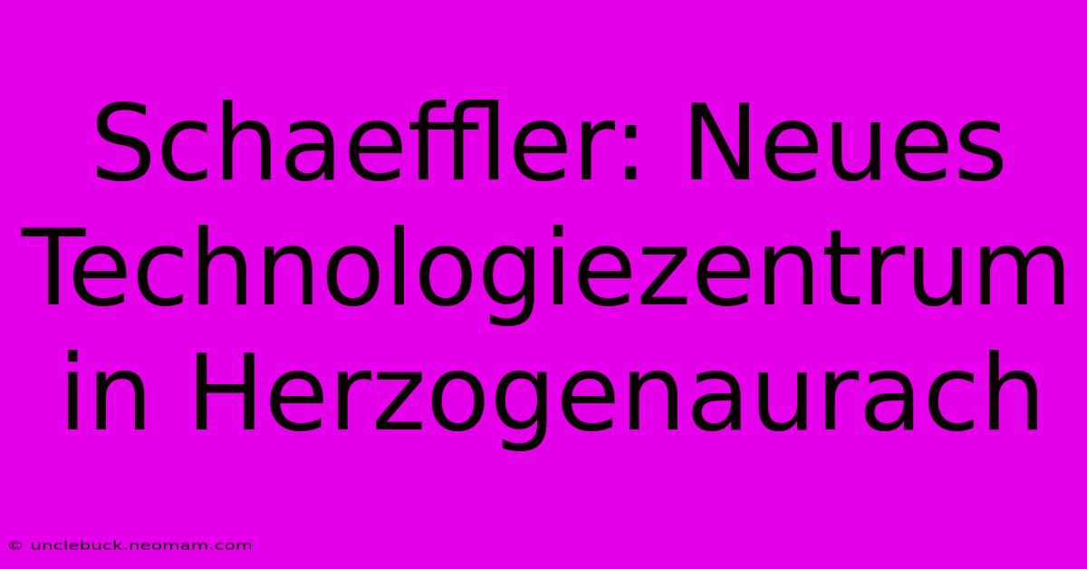 Schaeffler: Neues Technologiezentrum In Herzogenaurach