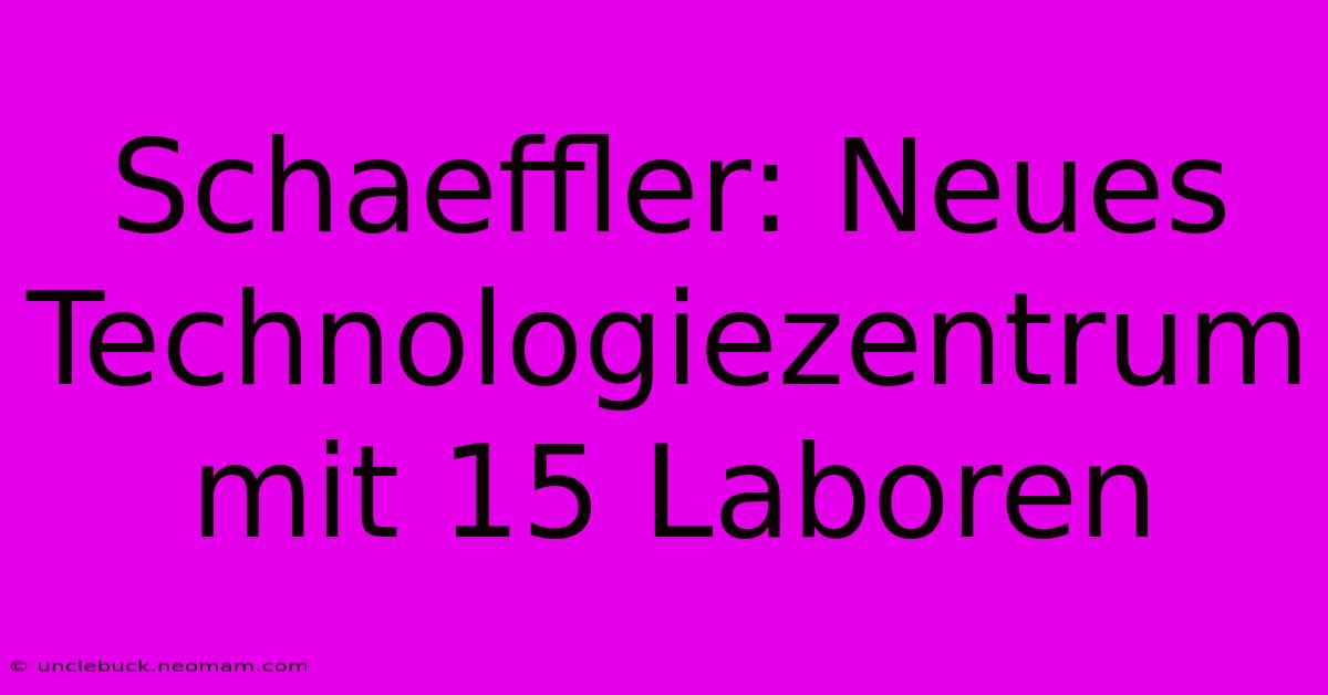 Schaeffler: Neues Technologiezentrum Mit 15 Laboren