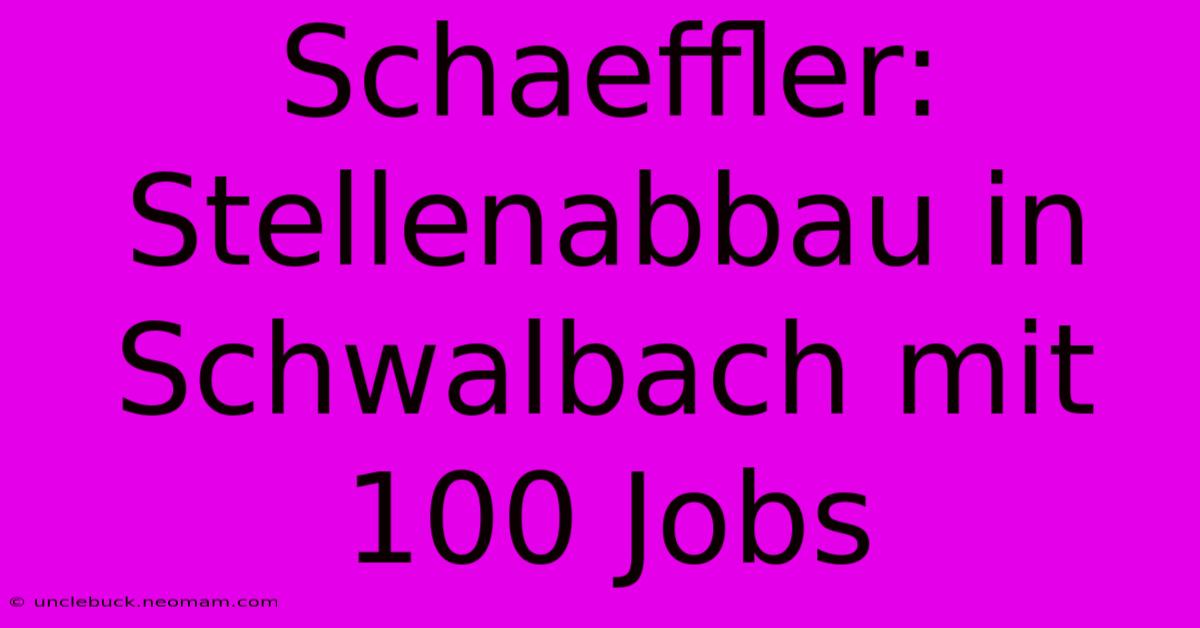 Schaeffler: Stellenabbau In Schwalbach Mit 100 Jobs