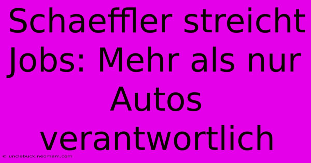 Schaeffler Streicht Jobs: Mehr Als Nur Autos Verantwortlich