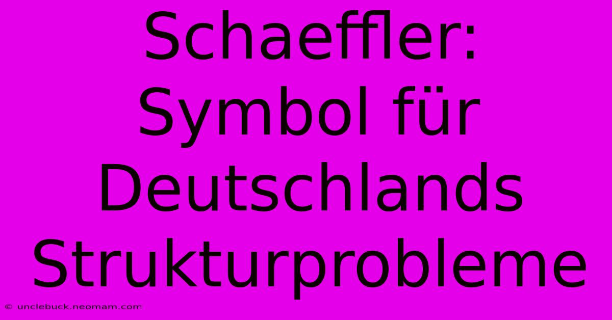 Schaeffler: Symbol Für Deutschlands Strukturprobleme