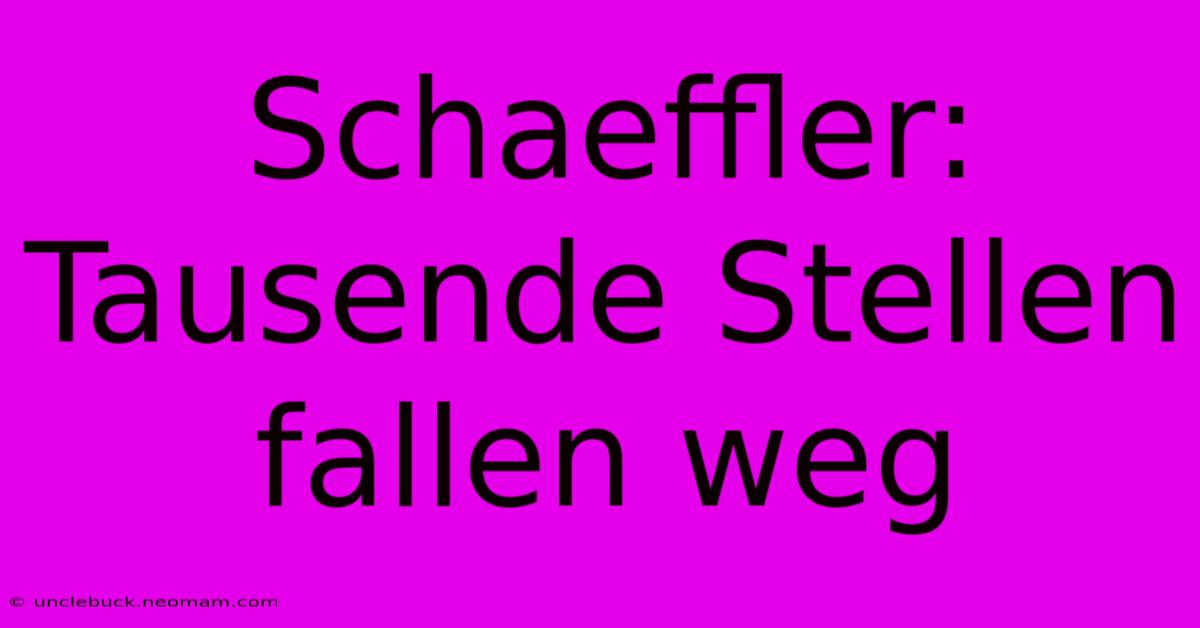 Schaeffler: Tausende Stellen Fallen Weg 