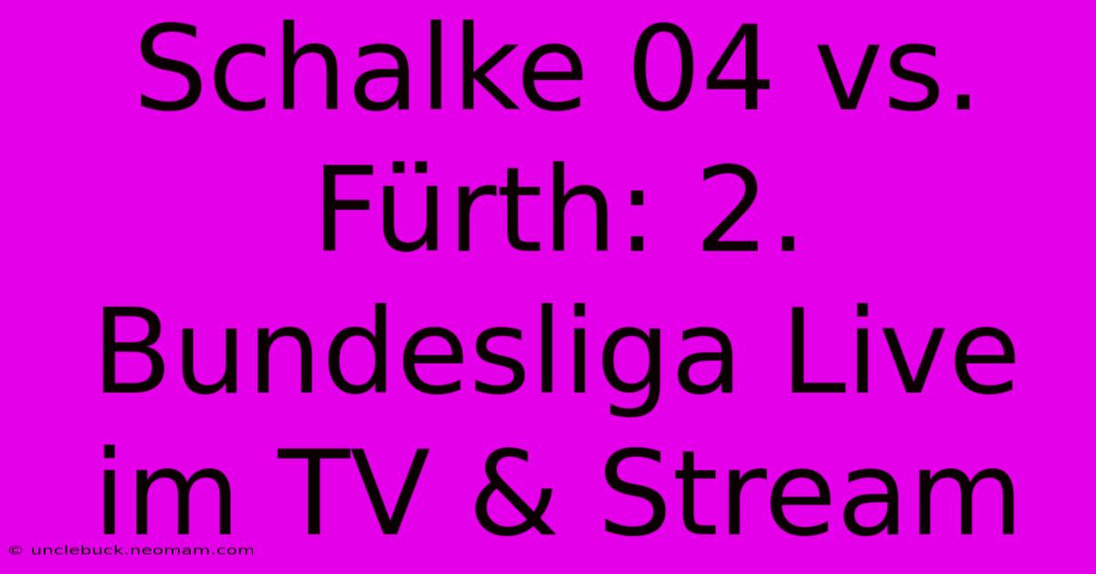 Schalke 04 Vs. Fürth: 2. Bundesliga Live Im TV & Stream