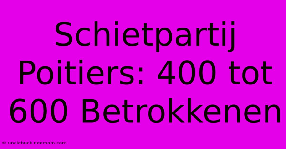 Schietpartij Poitiers: 400 Tot 600 Betrokkenen