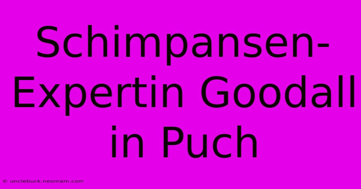 Schimpansen-Expertin Goodall In Puch