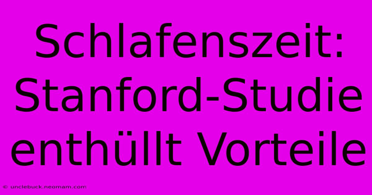 Schlafenszeit: Stanford-Studie Enthüllt Vorteile