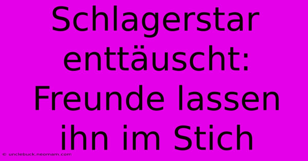 Schlagerstar Enttäuscht: Freunde Lassen Ihn Im Stich