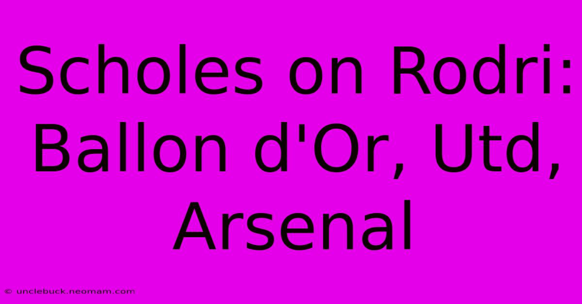 Scholes On Rodri: Ballon D'Or, Utd, Arsenal 