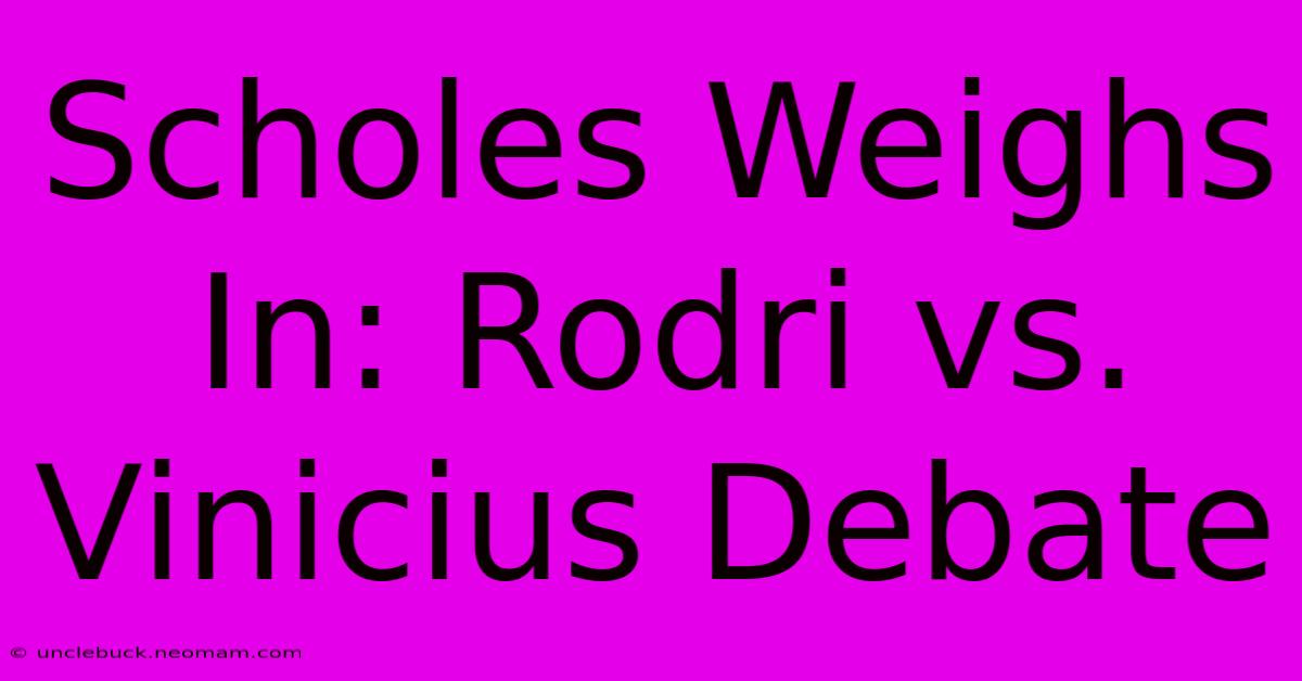 Scholes Weighs In: Rodri Vs. Vinicius Debate