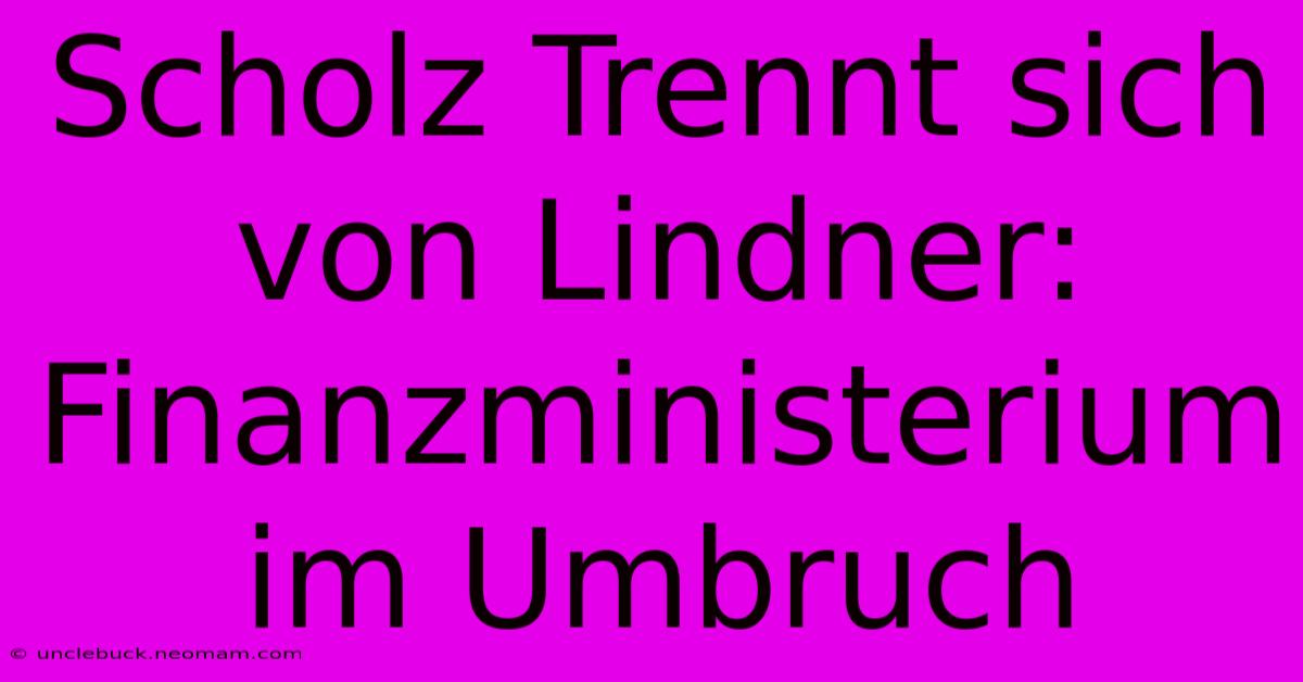 Scholz Trennt Sich Von Lindner: Finanzministerium Im Umbruch 