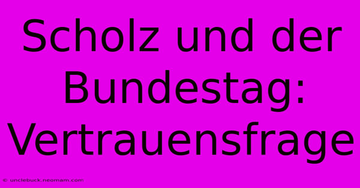 Scholz Und Der Bundestag: Vertrauensfrage