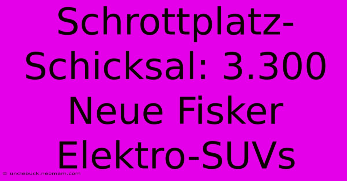 Schrottplatz-Schicksal: 3.300 Neue Fisker Elektro-SUVs 