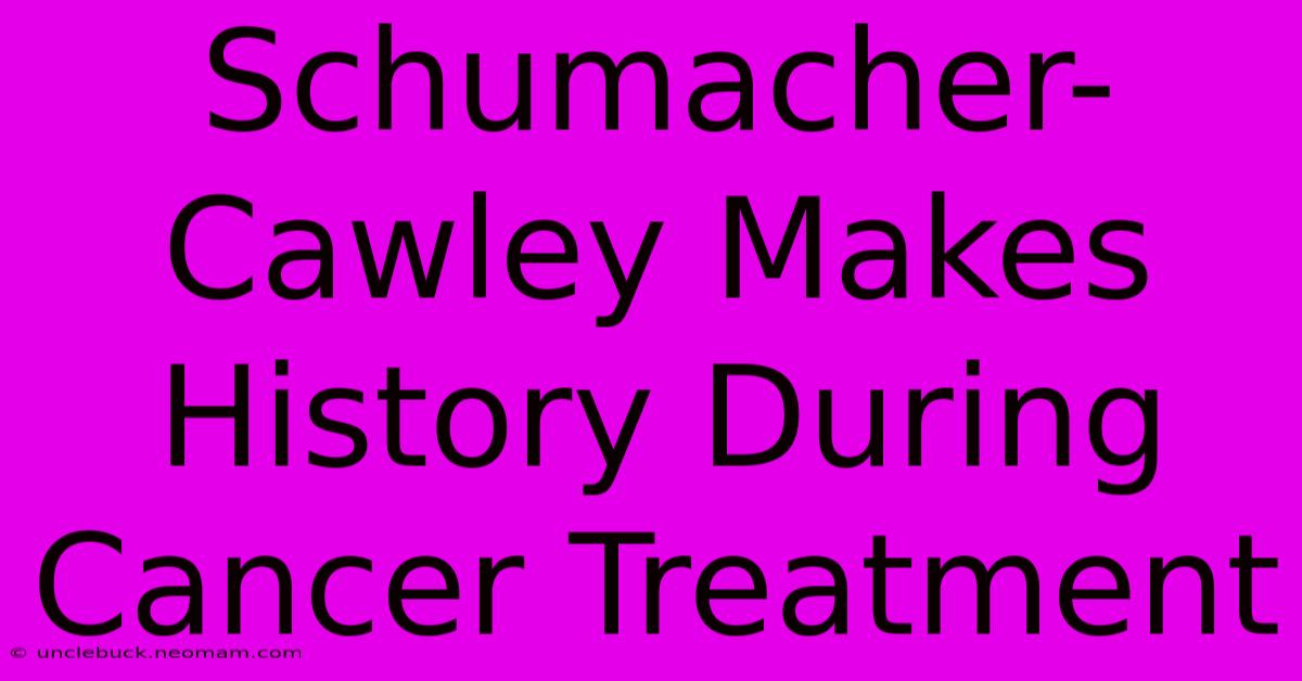 Schumacher-Cawley Makes History During Cancer Treatment