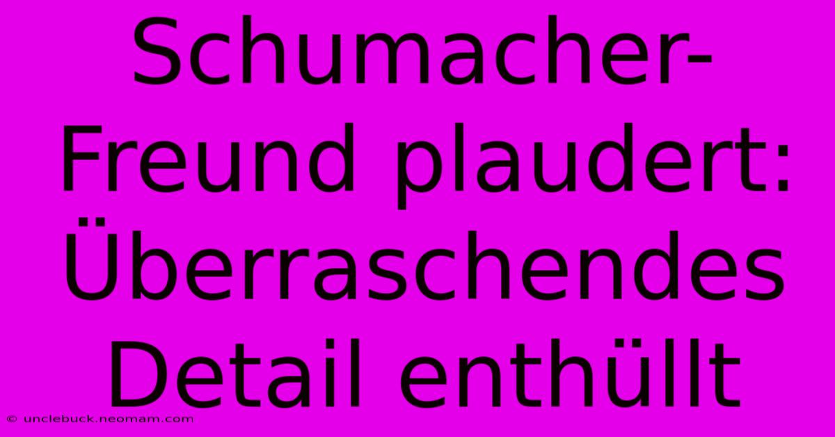 Schumacher-Freund Plaudert: Überraschendes Detail Enthüllt