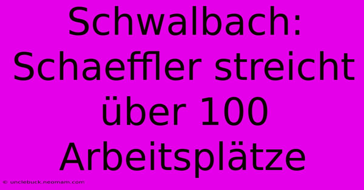 Schwalbach: Schaeffler Streicht Über 100 Arbeitsplätze 