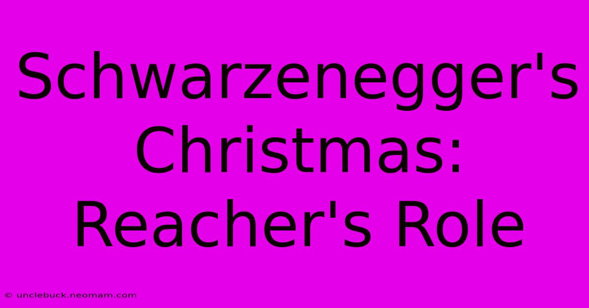 Schwarzenegger's Christmas: Reacher's Role