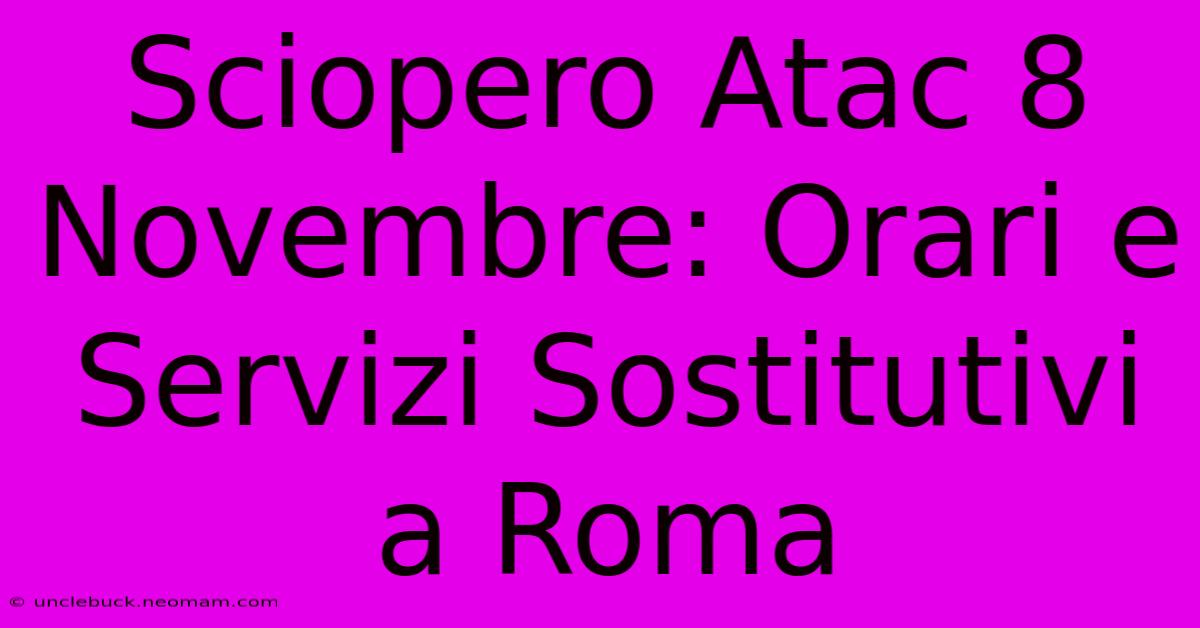 Sciopero Atac 8 Novembre: Orari E Servizi Sostitutivi A Roma 