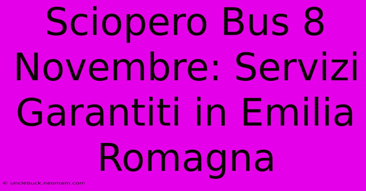 Sciopero Bus 8 Novembre: Servizi Garantiti In Emilia Romagna