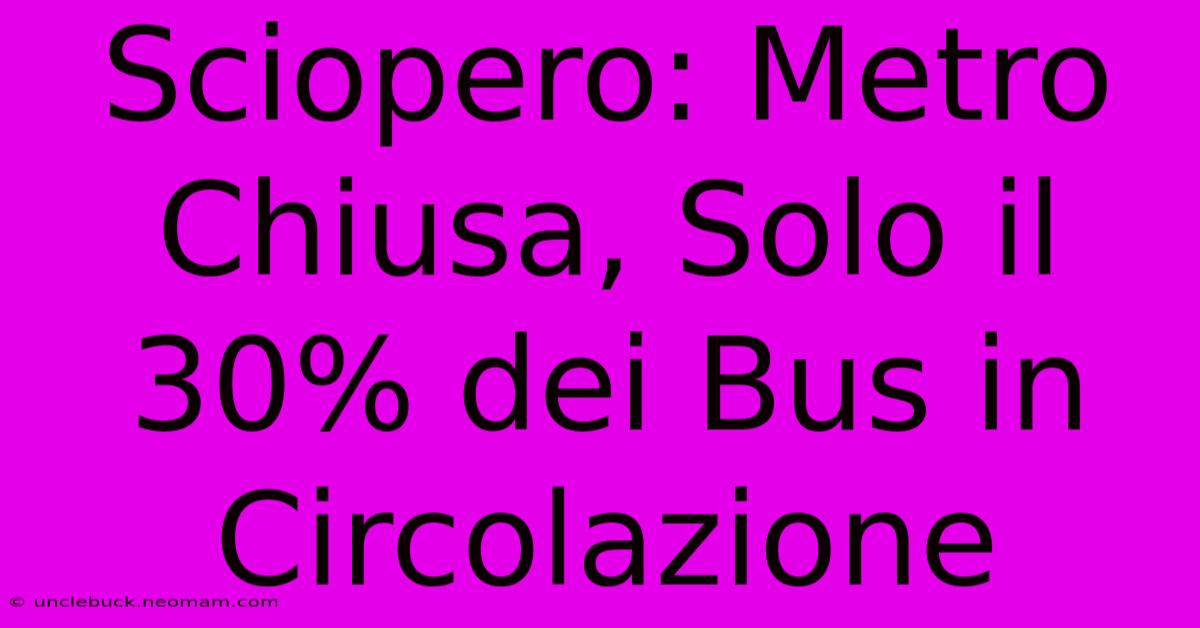 Sciopero: Metro Chiusa, Solo Il 30% Dei Bus In Circolazione