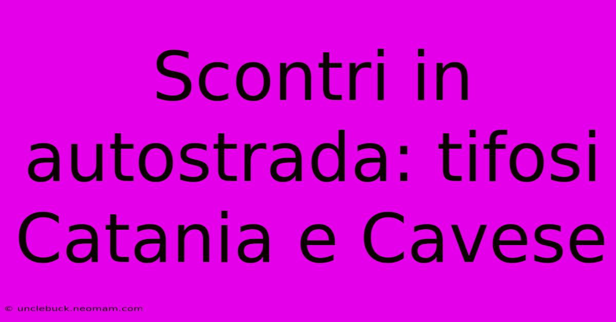 Scontri In Autostrada: Tifosi Catania E Cavese 