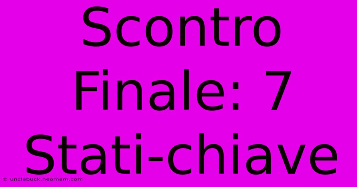 Scontro Finale: 7 Stati-chiave