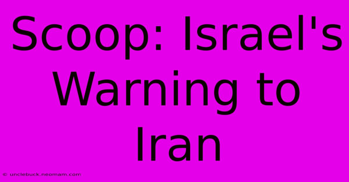 Scoop: Israel's Warning To Iran