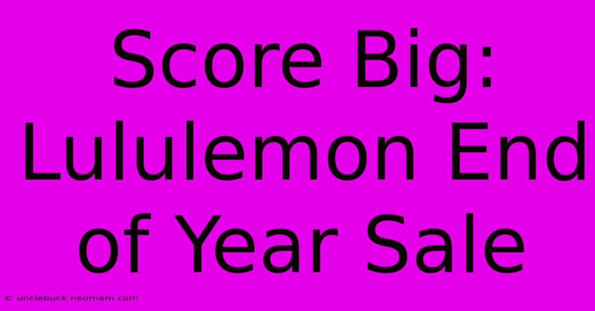 Score Big: Lululemon End Of Year Sale