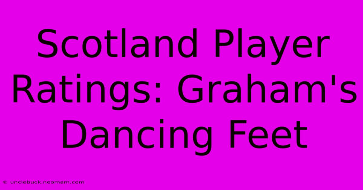 Scotland Player Ratings: Graham's Dancing Feet 