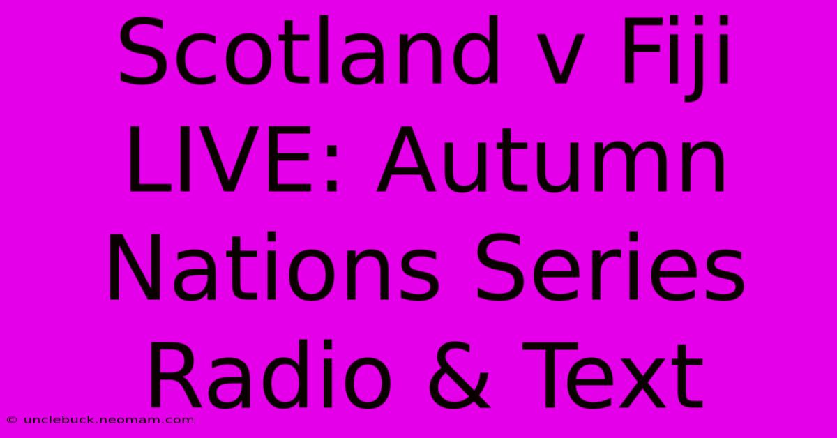 Scotland V Fiji LIVE: Autumn Nations Series Radio & Text