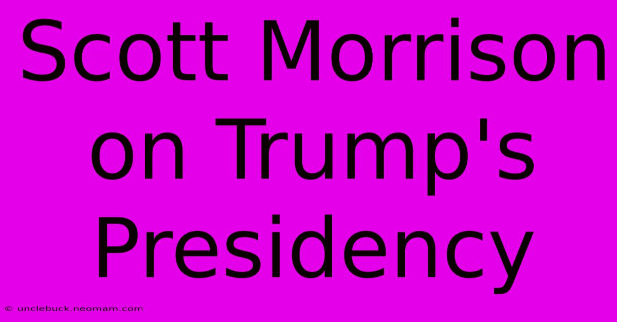 Scott Morrison On Trump's Presidency