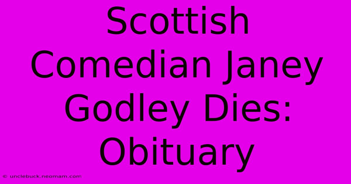 Scottish Comedian Janey Godley Dies:  Obituary 