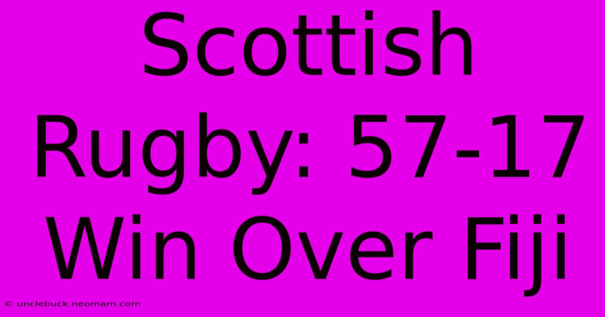 Scottish Rugby: 57-17 Win Over Fiji 