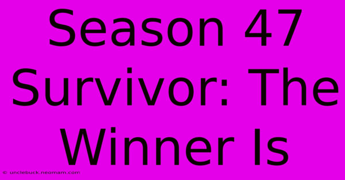 Season 47 Survivor: The Winner Is