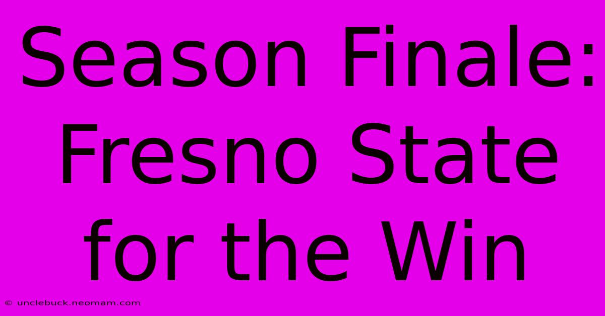 Season Finale: Fresno State For The Win