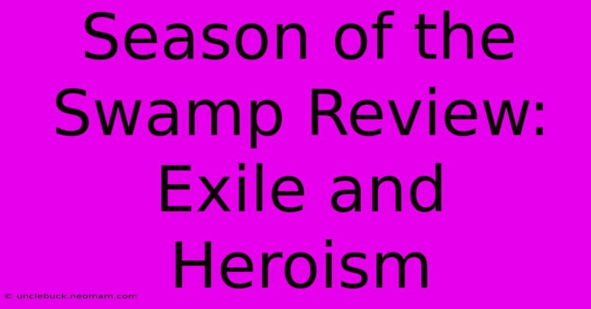 Season Of The Swamp Review: Exile And Heroism 