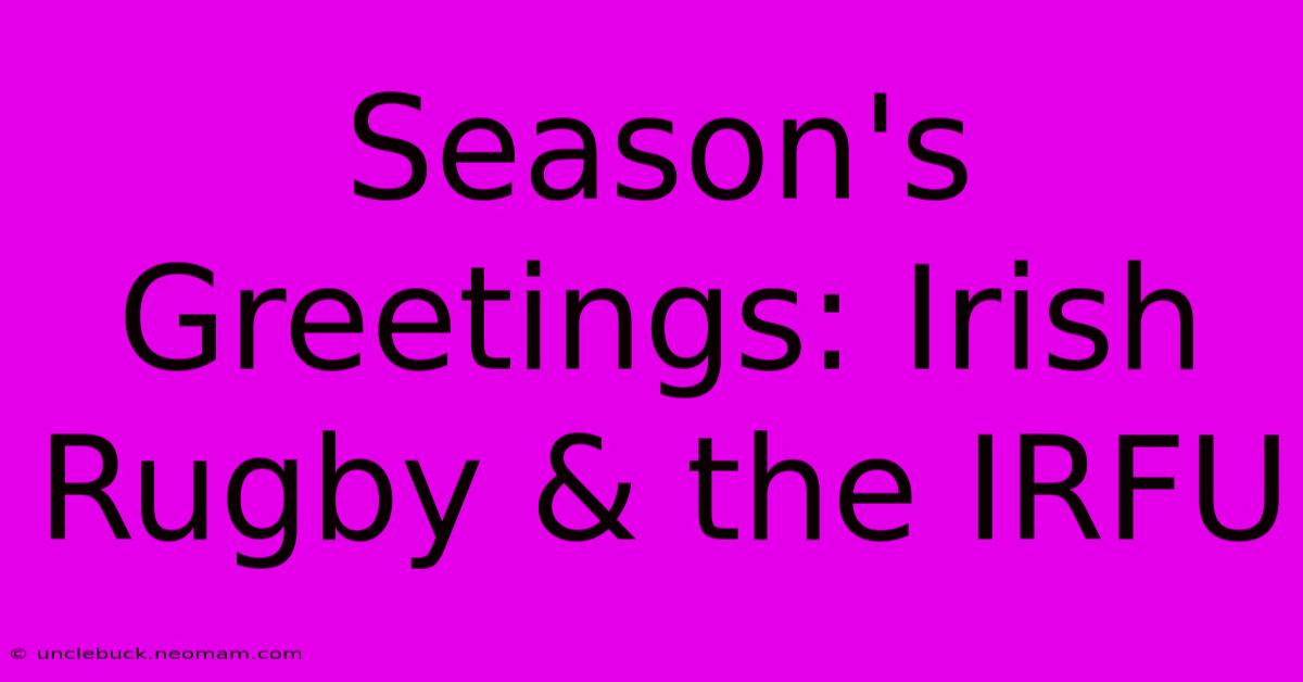 Season's Greetings: Irish Rugby & The IRFU