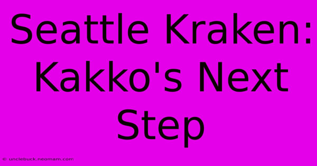 Seattle Kraken: Kakko's Next Step