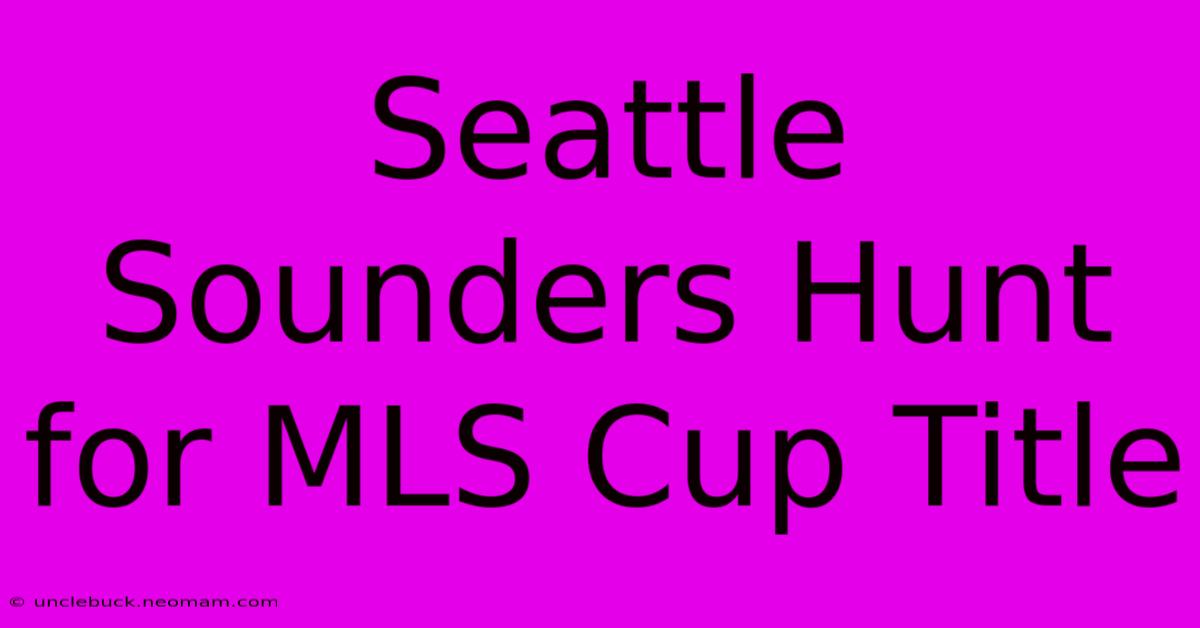 Seattle Sounders Hunt For MLS Cup Title