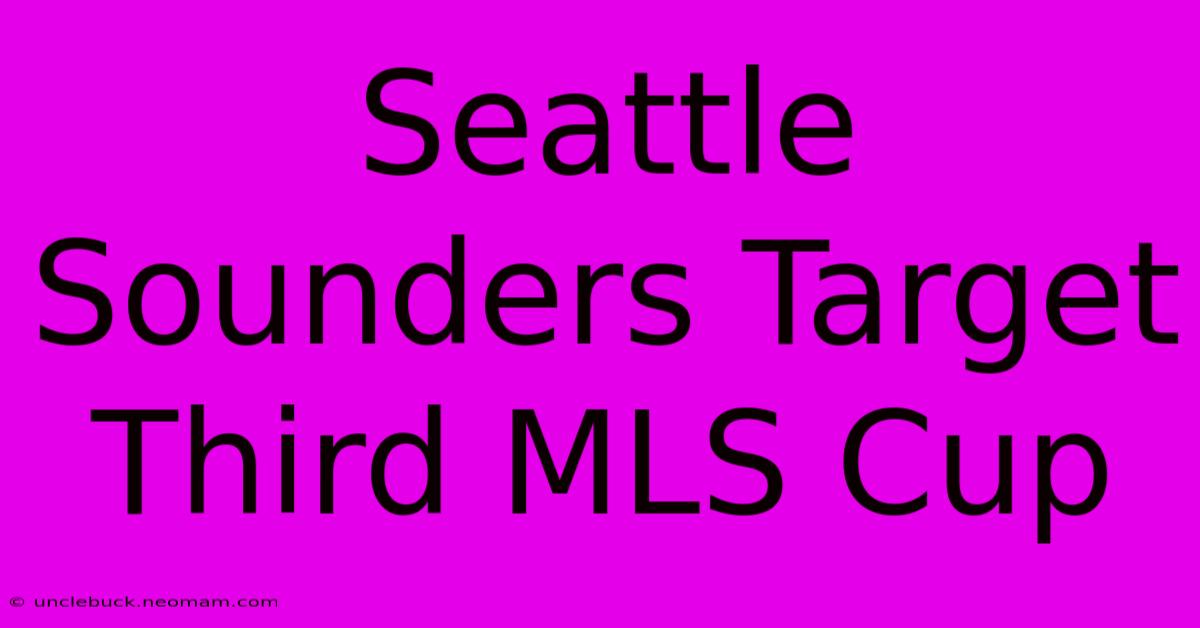 Seattle Sounders Target Third MLS Cup