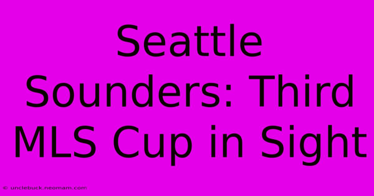 Seattle Sounders: Third MLS Cup In Sight 