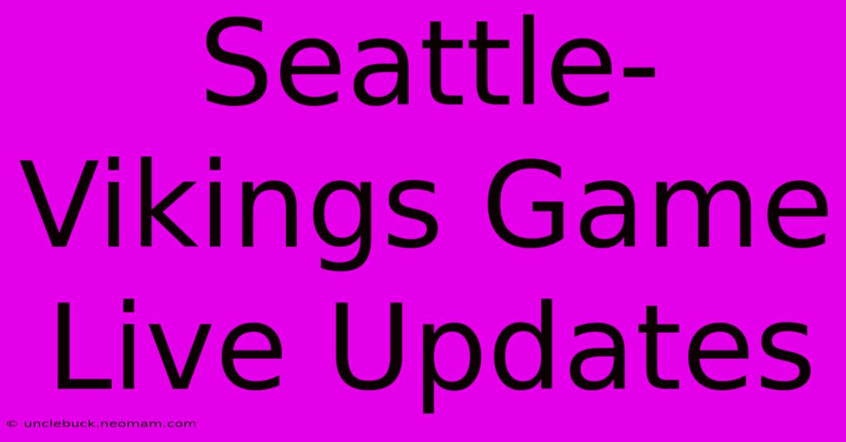 Seattle-Vikings Game Live Updates