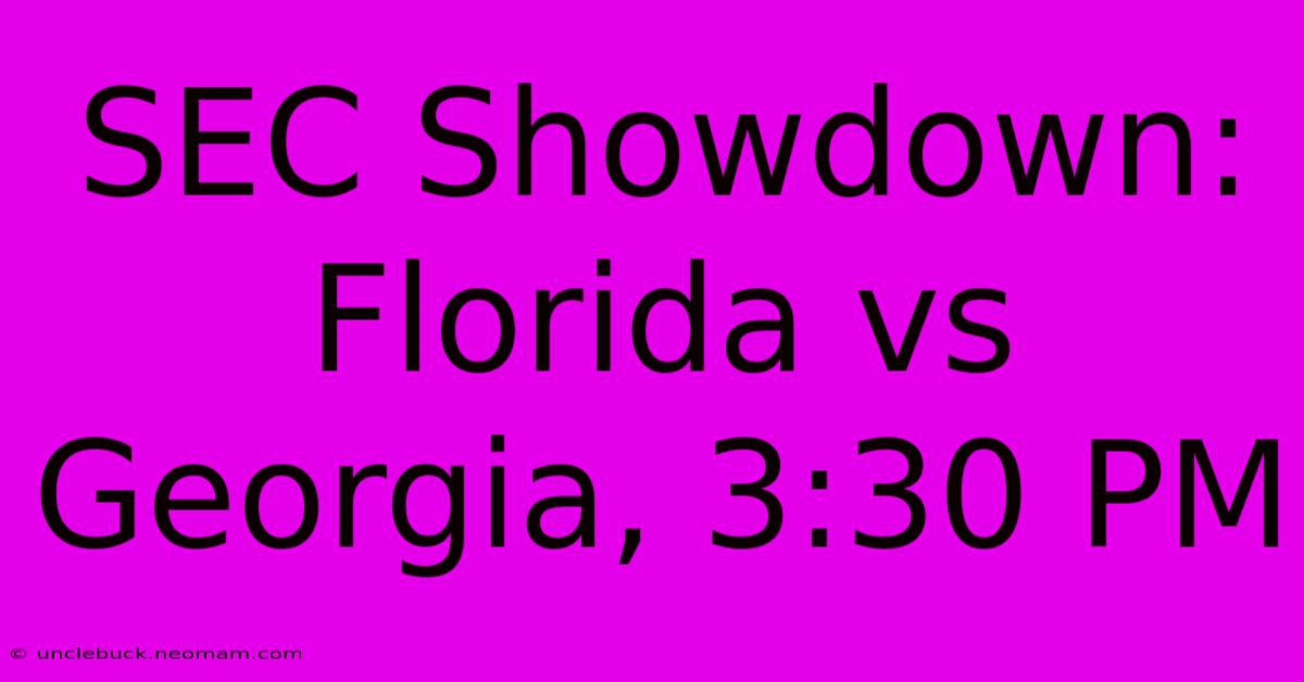 SEC Showdown: Florida Vs Georgia, 3:30 PM