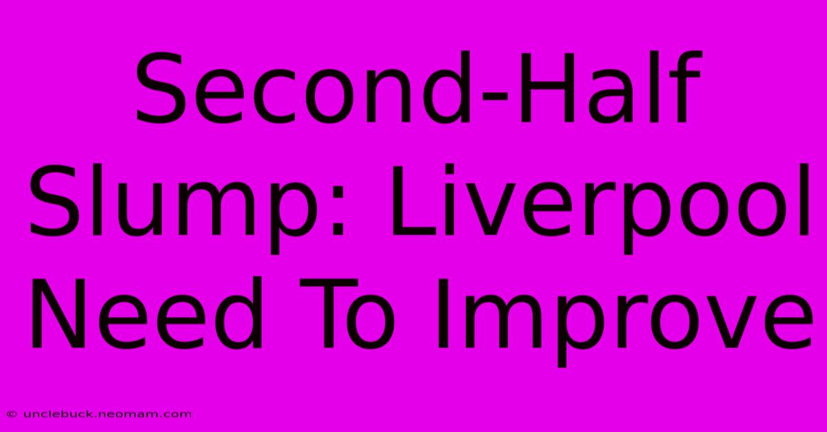 Second-Half Slump: Liverpool Need To Improve 