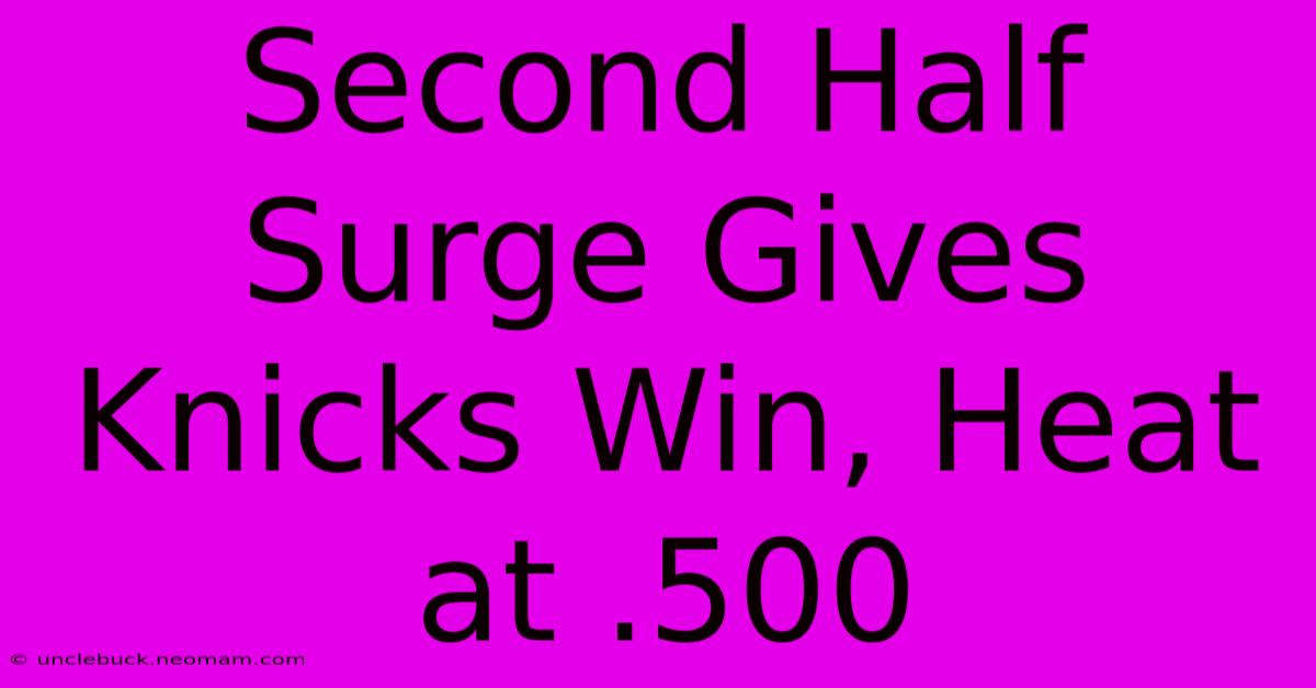 Second Half Surge Gives Knicks Win, Heat At .500