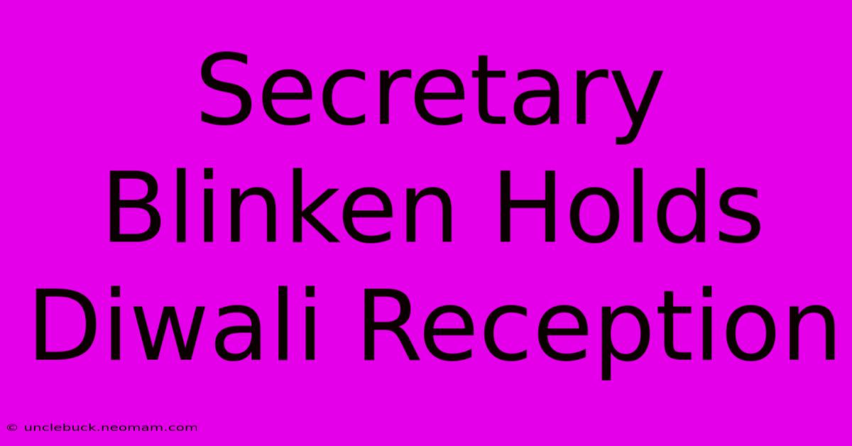 Secretary Blinken Holds Diwali Reception