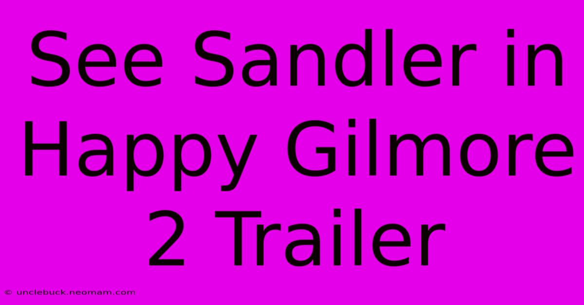 See Sandler In Happy Gilmore 2 Trailer