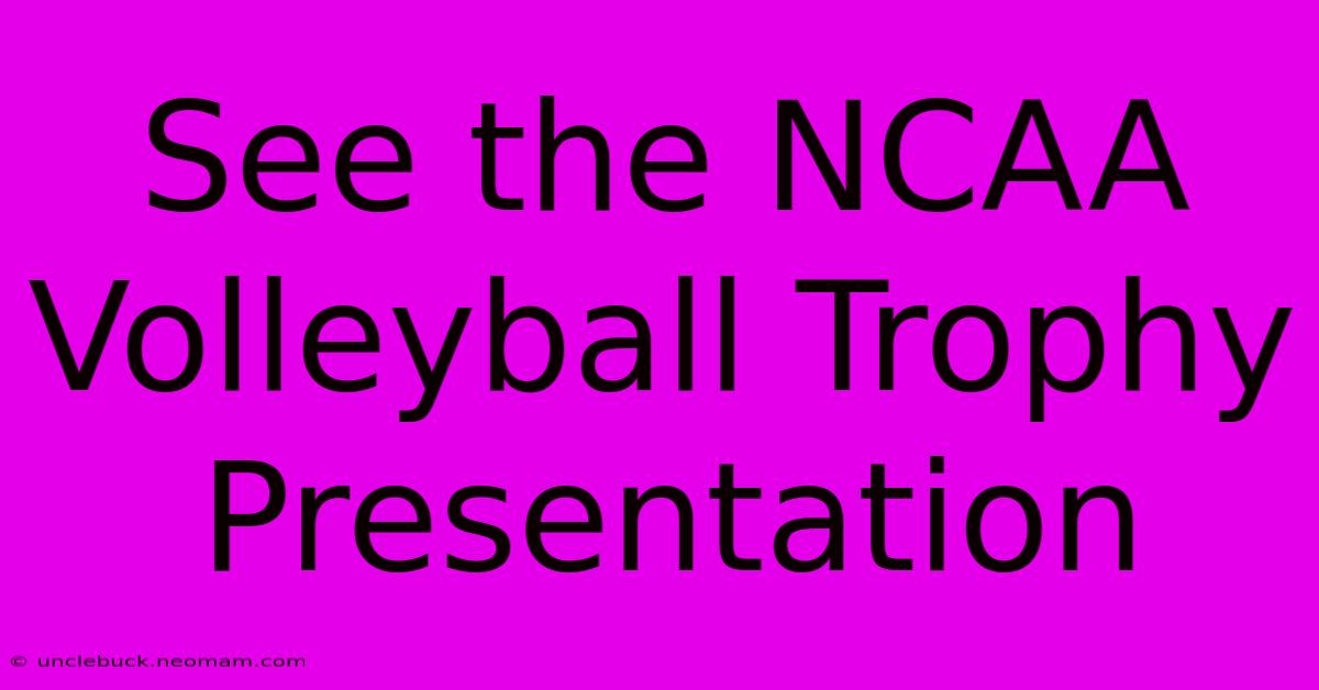 See The NCAA Volleyball Trophy Presentation